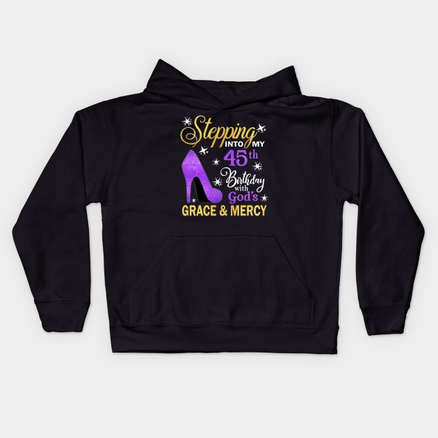 Stepping Into My 45th Birthday With God's Grace & Mercy Bday Kids Hoodie by MaxACarter